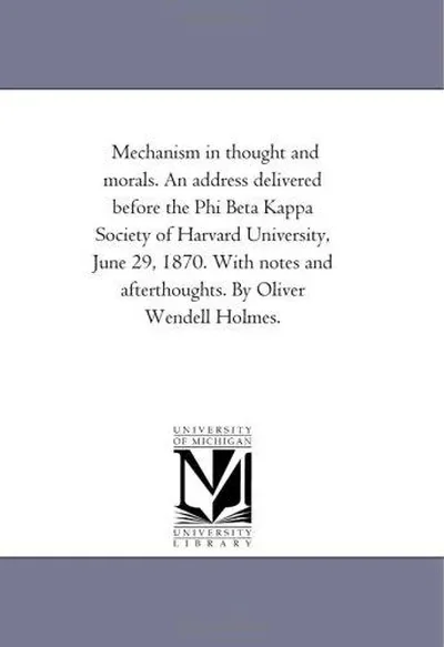 Mechanism in Thought and Morals. An Address Delivered Before the Phi Beta Kappa Society of Harvard University, June 29, 1870. With Notes and Afterthou