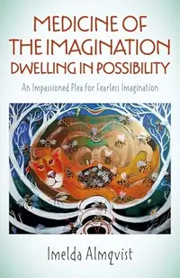 Medicine of the Imagination: Dwelling in Possibility: An Impassioned Plea for Fearless Imagination — photo 2