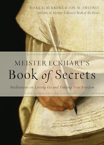Meister Eckhart's Book of Secrets: Meditations on Letting Go and Finding True Freedom Sweeney, Jon M