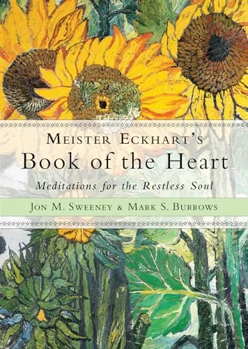Meister Eckhart's Book of the Heart: Meditations for the Restless Soul Sweeney, Jon M