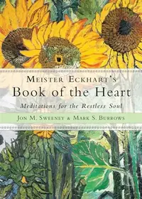 Meister Eckhart's Book of the Heart: Meditations for the Restless Soul Sweeney, Jon M — photo 2