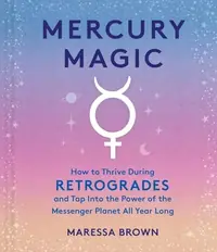 Mercury Magic: How to Thrive During Retrogrades and Tap Into the Power of the Messenger Planet All Year Long — photo 2