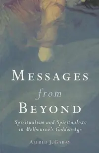 Messages From Beyond: Spiritualism and Spiritualists in Melbourne's Golden Age — photo 2