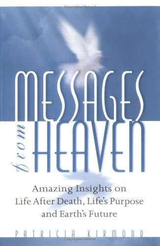 Messages from Heaven: Amazing Insights on Life After Death, Life's Purpose and Earth's Future
