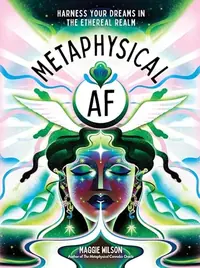 Metaphysical AF: Harness Your Dreams in the Ethereal Realm Dorsky, Maggie Wilson — photo 2