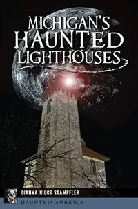 Michigan's Haunted Lighthouses Stampfler, Dianna Higgs — photo 2