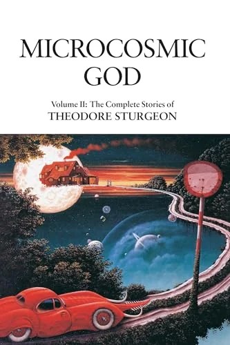 Microcosmic God: Volume II: The Complete Stories of Theodore Sturgeon Sturgeon, Theodore