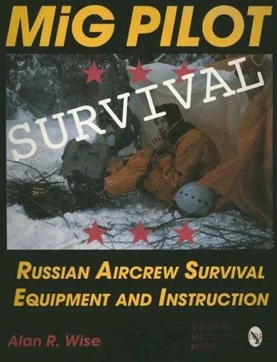 MiG Pilot Survival: Russian Aircrew Survival Equipment and Instruction Wise, Alan R — dewey-pub:Schiffer