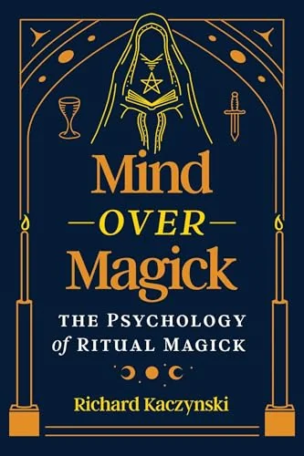 Mind Over Magick: The Psychology of Ritual Magick