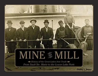 Mine to Mill: History of the Great Lakes Iron Trade: From Sault Ste. Marie to the Lower Lake Ports Stager, Phillip — dewey-pub:Schiffer