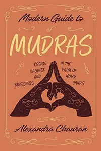 Modern Guide to Mudras: Create Balance and Blessings in the Palm of Your Hands — photo 2