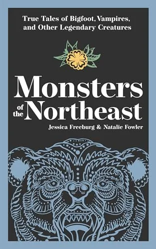 Monsters of the Northeast: True Tales of Bigfoot, Vampires, and Other Legendary Creatures