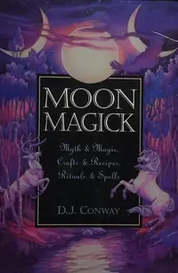 Moon Magick: Myth & Magic, Crafts & Recipes, Rituals & Spells Conway, D J — photo 2