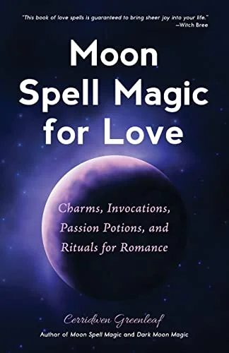 Moon Spell Magic for Love: Charms, Invocations, Passion Potions and Rituals for Romance - Two Rivers Greenleaf, Cerridwen