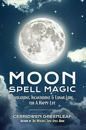 Moon Spell Magic: Invocations, Incantations & Lunar Lore for a Happy Life (Spell Book, Beginners Witch, Moon Spells, Wicca, Witchcraft, - Two Rivers Greenleaf, Cerridwen