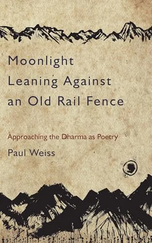 Moonlight Leaning Against an Old Rail Fence: Approaching the Dharma as Poetry