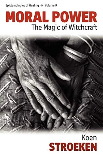 Moral Power: The Magic of Witchcraft - Ingram Academic Stroeken, Koen