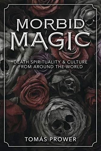 Morbid Magic: Death Spirituality and Culture from Around the World