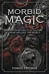 Morbid Magic: Death Spirituality and Culture from Around the World — photo 2