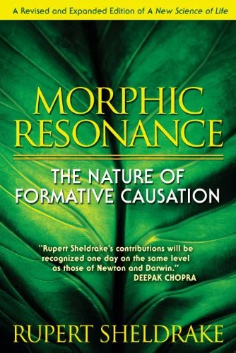 Morphic Resonance: The Nature of Formative Causation (Revised, Expanded)