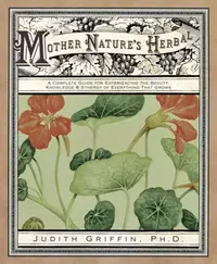 Mother Nature's Herbal: A Complete Guide for Experiencing the Beauty, Knowledge & Synergy of Everything That Grows — photo 2