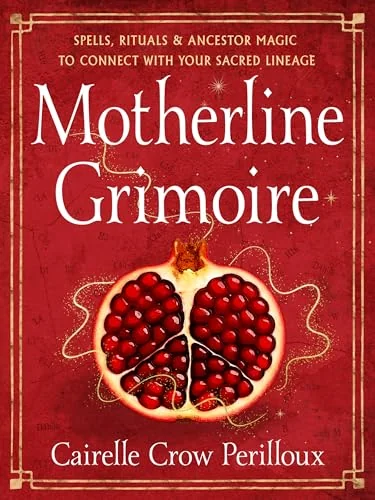Motherline Grimoire: Spells, Rituals, and Ancestor Magic to Connect with Your Sacred Lineage