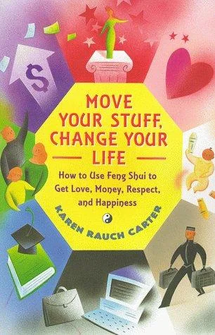 Move Your Stuff, Change Your Life: How to Use Feng Shui to Get Love, Money, Respect, and Happiness