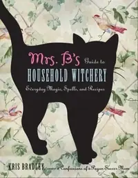Mrs. B's Guide to Household Witchery: Everyday Magic, Spells, and Recipes — photo 2