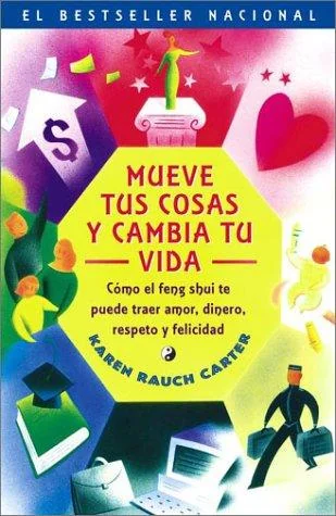 Mueve Tus Cosas y Cambia Tu Vida (Move Your Stuff, Change Your Life): Como El Feng Shui Te Puede Traer Amor, Dinero, Respeto y Felicidad (How to Use F Carter, Karen Rauch
