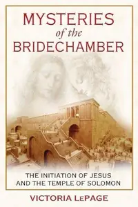 Mysteries of the Bridechamber: The Initiation of Jesus and the Temple of Solomon — photo 2
