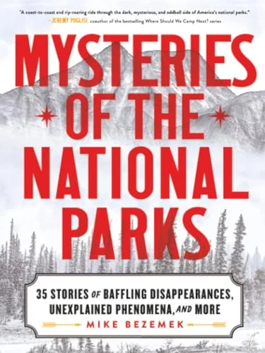 Mysteries of the National Parks: 35 Stories of Baffling Disappearances, Unexplained Phenomena, and More