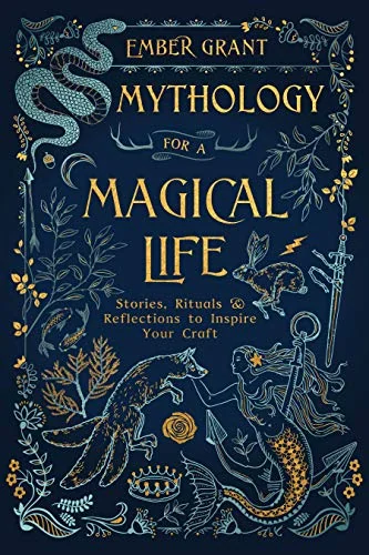 Mythology for a Magical Life: Stories, Rituals & Reflections to Inspire Your Craft