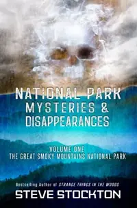National Park Mysteries & Disappearances: The Great Smoky Mountains National Park Stockton, Steve — photo 2