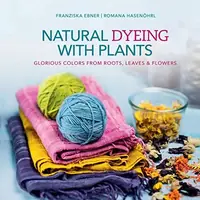 Natural Dyeing with Plants: Glorious Colors from Roots, Leaves & Flowers — photo 2