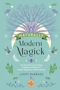 Naturally Modern Magick: The Essential Compendium of Spells and Rituals for Health, Happiness, and Prosperity — photo 2