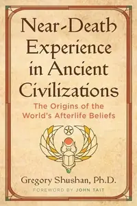 Near-Death Experience in Ancient Civilizations: The Origins of the World's Afterlife Beliefs (Edition, Revised and Updated of Conceptions of the After — photo 2