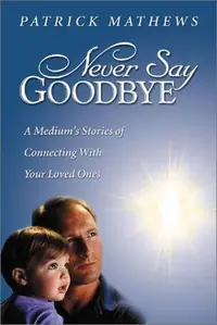 Never Say Goodbye: A Medium's Stories of Connecting with Your Loved Ones — photo 2