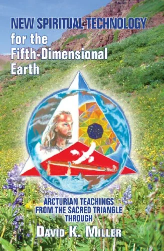 New Spiritual Technology for the Fifth-Dimensional Earth: Arcturian Teachings from the Sacred Triangle