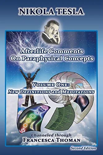 Nikola Tesla: Afterlife Comments on Paraphysical Concepts, Volume One: New Definitions and Meditations (Second Edition, Expanded Information) Thoman, Francesca