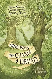 Nine Ways to Charm a Dryad: A Magical Adventure to Connect with the Spirit of Trees — photo 2