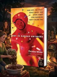 Not in Kansas Anymore: Dark Arts, Sex Spells, Money Magic, and Other Things Your Neighbors Aren't Telling You — photo 1