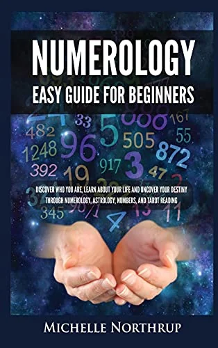 Numerology Easy Guide for Beginners: Discover Who You Are, Learn about Your Life and Uncover Your Destiny through Numerology, Astrology, Numbers and T