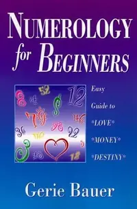 Numerology for Beginners: Easy Guide To: * Love * Money * Destiny Bauer, Gerie — photo 2