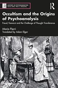 Occultism and the Origins of Psychoanalysis: Freud, Ferenczi and the Challenge of Thought Transference Pierri, Maria — photo 2