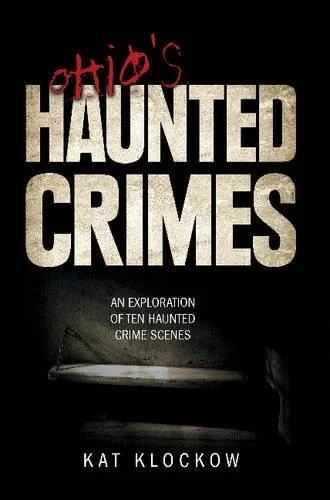 Ohio's Haunted Crimes: An Exploration of Ten Haunted Crime Scenes — photo 3
