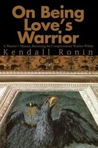 On Being Love's Warrior: A Warrior's Manual, Becoming the Compassionate Warrior Within — photo 2