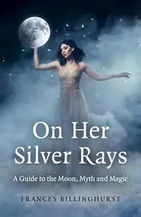 On Her Silver Rays: A Guide to the Moon, Myth and Magic — photo 2