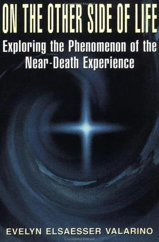 On the Other Side of Life: Exploring the Phenomenon of the Near-Death Experience Valarino, Evelyn Elsaesser