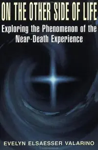 On the Other Side of Life: Exploring the Phenomenon of the Near-Death Experience Valarino, Evelyn Elsaesser — photo 2