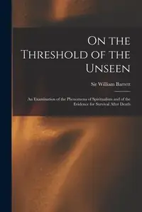On the Threshold of the Unseen: An Examination of the Phenomena of Spiritualism and of the Evidence for Survival After Death — photo 2
